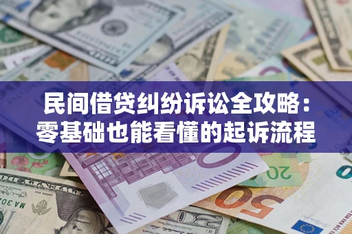 武汉民间借贷纠纷诉讼全攻略:零基础也能看懂的起诉流程与证据整理指南 武汉民间借贷纠纷诉讼全攻略:零基础也能看懂的起诉流程与证据整理指南