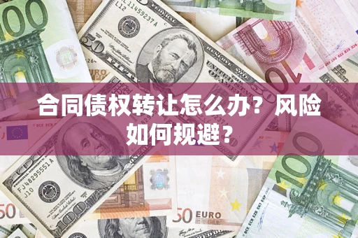 武汉合同债权转让怎么办？风险如何规避？