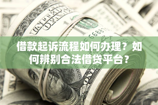 武汉借款起诉流程如何办理？如何辨别合法借贷平台？