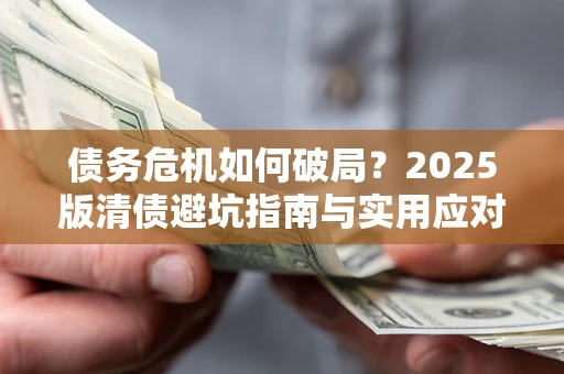 武汉债务危机如何破局？2025版清债避坑指南与实用应对策略