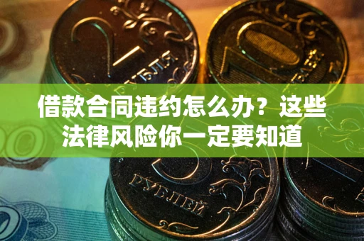 武汉借款合同违约怎么办？这些法律风险你一定要知道
