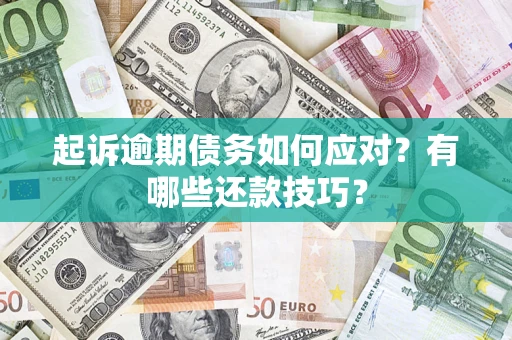武汉起诉逾期债务如何应对？有哪些还款技巧？