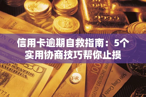 武汉信用卡逾期自救指南：5个实用协商技巧帮你止损