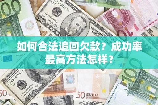 武汉如何合法追回欠款？成功率最高方法怎样？