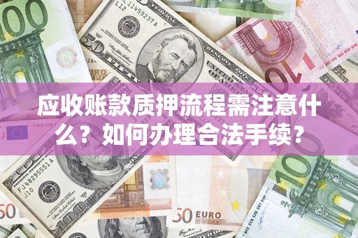 武汉应收账款质押流程需注意什么？如何办理合法手续？