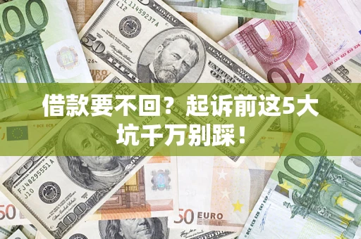 武汉借款要不回？起诉前这5大坑千万别踩！