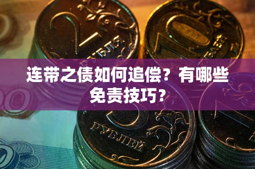 武汉连带之债如何追偿？有哪些免责技巧？