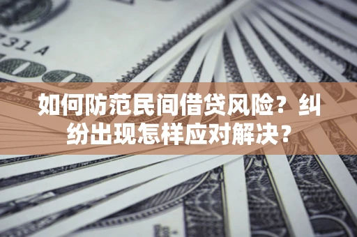 武汉如何防范民间借贷风险？纠纷出现怎样应对解决？