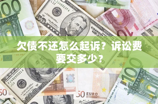 武汉欠债不还怎么起诉？诉讼费要交多少？