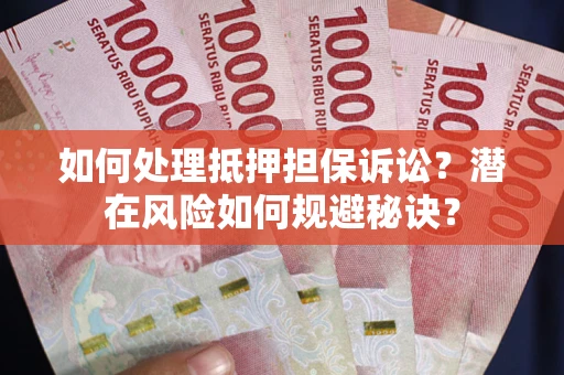 武汉如何处理抵押担保诉讼？潜在风险如何规避秘诀？