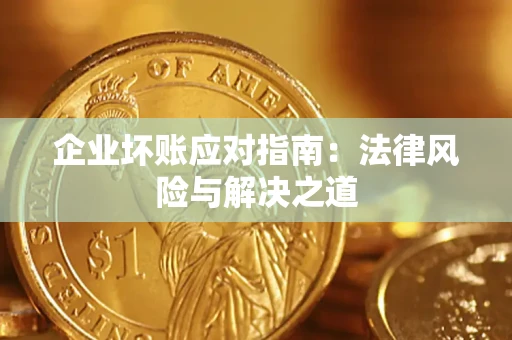 武汉企业坏账应对指南：法律风险与解决之道