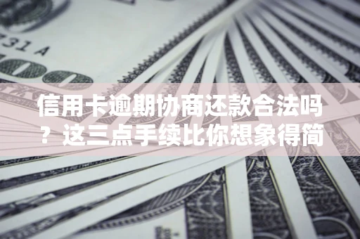 武汉信用卡逾期协商还款合法吗？这三点手续比你想象得简单