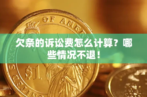 武汉欠条的诉讼费怎么计算？哪些情况不退！