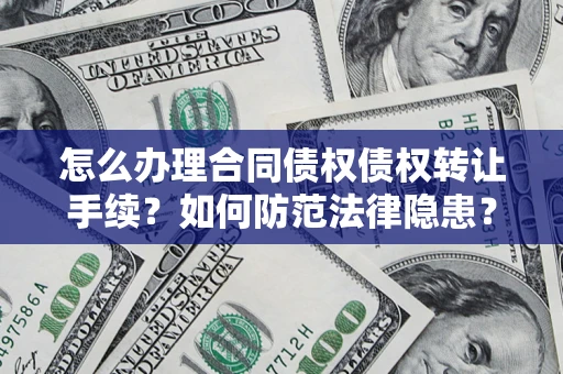 武汉怎么办理合同债权债权转让手续？如何防范法律隐患？