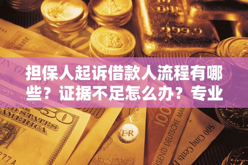 武汉担保人起诉借款人流程有哪些？证据不足怎么办？专业律师解答