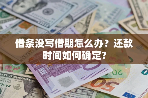 武汉借条没写借期怎么办？还款时间如何确定？