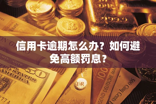 武汉信用卡逾期怎么办？如何避免高额罚息？