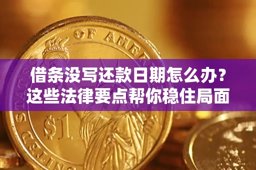 武汉借条没写还款日期怎么办？这些法律要点帮你稳住局面