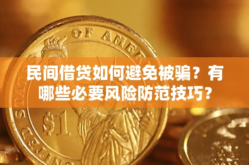 武汉民间借贷如何避免被骗？有哪些必要风险防范技巧？