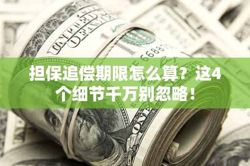 武汉担保追偿期限怎么算?这4个细节千万别忽略! 武汉担保追偿期限怎么算?这4个细节千万别忽略!