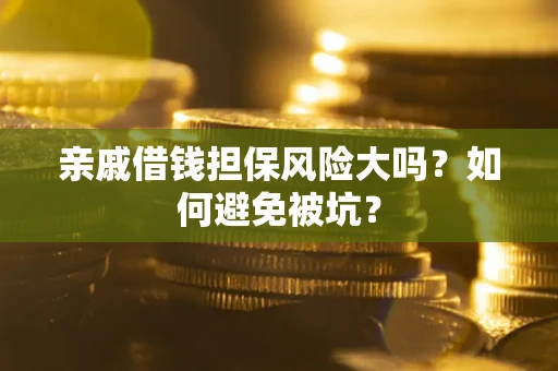 武汉亲戚借钱担保风险大吗？如何避免被坑？