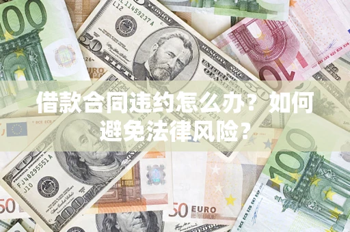 武汉借款合同违约怎么办？如何避免法律风险？