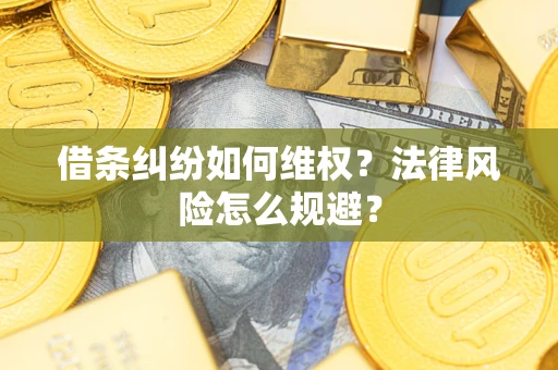 武汉借条纠纷如何维权？法律风险怎么规避？