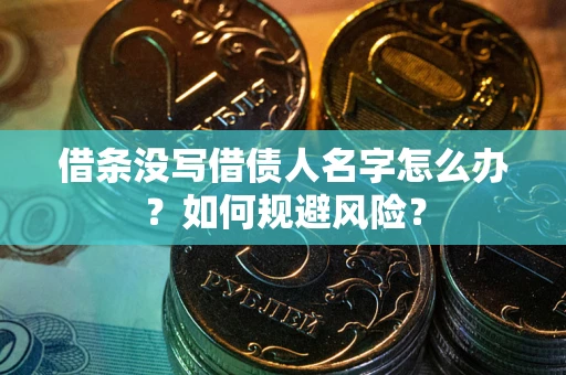 武汉借条没写借债人名字怎么办？如何规避风险？
