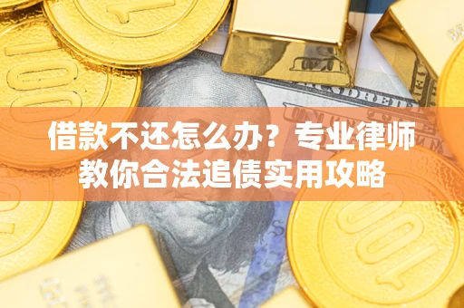 武汉借款不还怎么办？专业律师教你合法追债实用攻略