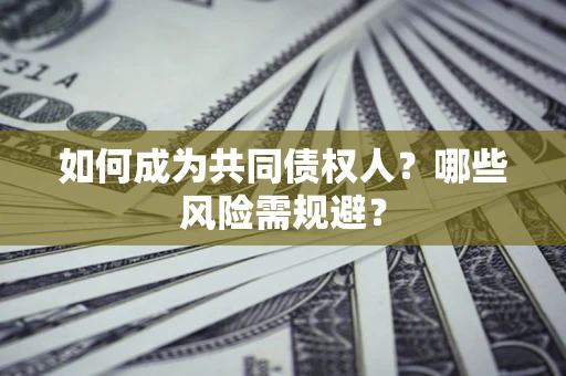 武汉如何成为共同债权人？哪些风险需规避？